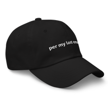 Load image into Gallery viewer, per my last email dad hat